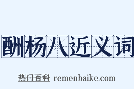 酬杨八近义词是什么意思的图片